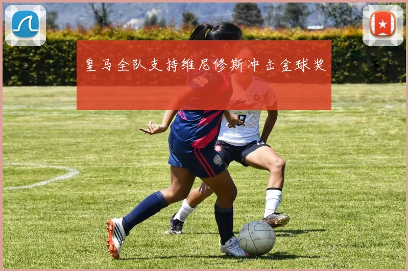 皇马全队支持维尼修斯冲击金球奖